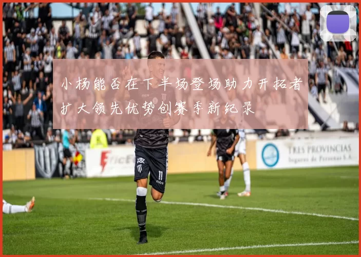 小杨能否在下半场登场助力开拓者扩大领先优势创赛季新纪录